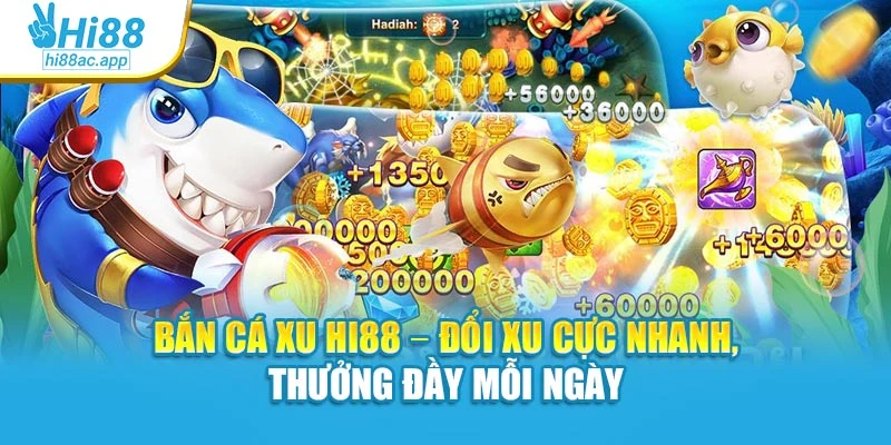 Bắn Cá Xu Hi88 – Đổi Xu Cực Nhanh, Thưởng Đầy Mỗi Ngày 1 Bắn Cá Xu Hi88 – Đổi Xu Cực Nhanh, Thưởng Đầy Mỗi Ngày