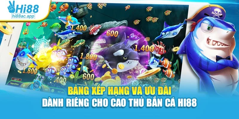 Bảng xếp hạng và ưu đãi dành riêng cho cao thủ Bắn cá Hi88