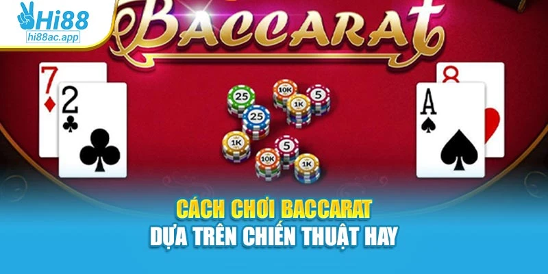 Cách chơi baccarat dựa trên chiến thuật hay