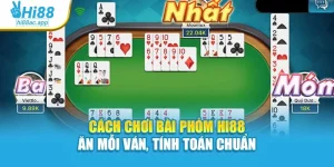Cách Chơi Bài Phỏm Hi88 – Ăn Mỗi Ván, Tính Toán Chuẩn