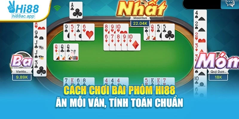 Cách Chơi Bài Phỏm Hi88 – Ăn Mỗi Ván, Tính Toán Chuẩn