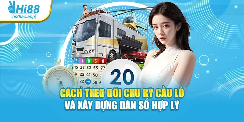 Cách theo dõi chu kỳ cầu lô và xây dựng dàn số hợp lý