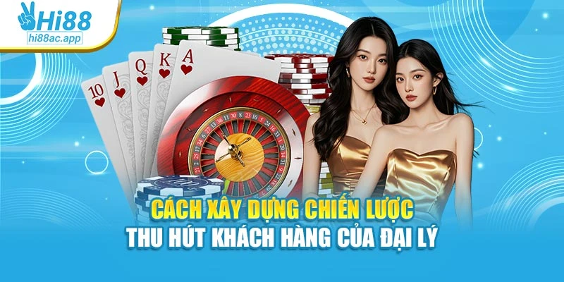 Cách xây dựng chiến lược thu hút khách hàng của đại lý