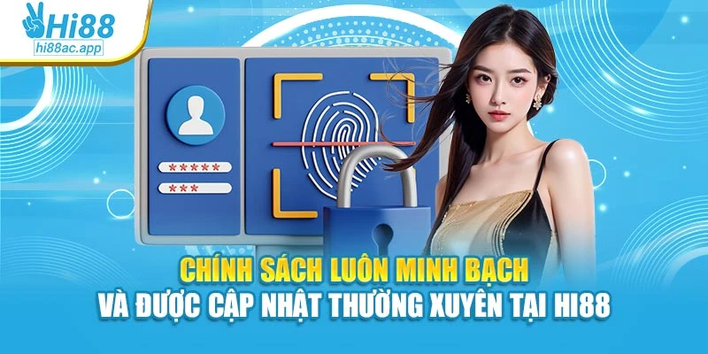 Chính sách riêng tư 3 Chính sách luôn minh bạch và được cập nhật thường xuyên tại Hi88