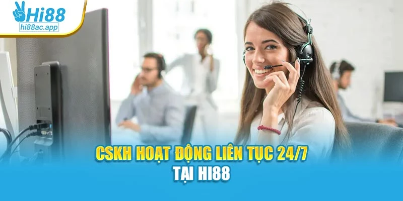 CSKH hoạt động liên tục 24/7 tại Hi88