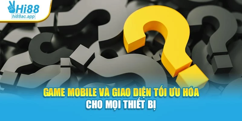 Game mobile và giao diện tối ưu hóa cho mọi thiết bị