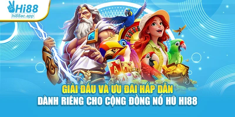 Giải đấu và ưu đãi hấp dẫn dành riêng cho cộng đồng Nổ hũ Hi88