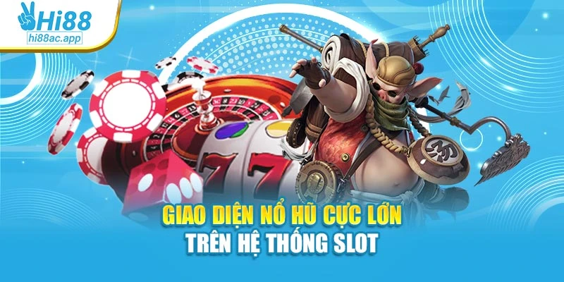 Giao diện nổ hũ cực lớn trên hệ thống slot