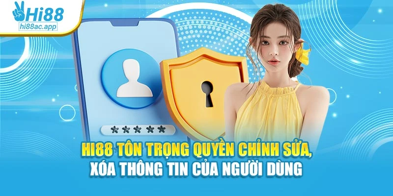 Chính sách riêng tư 2 Hi88 tôn trọng quyền chỉnh sửa, xóa thông tin của người dùng