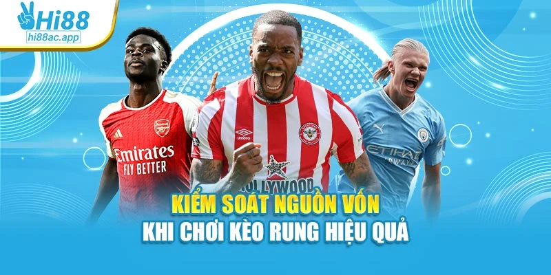 Kiểm soát nguồn vốn khi chơi kèo rung hiệu quả