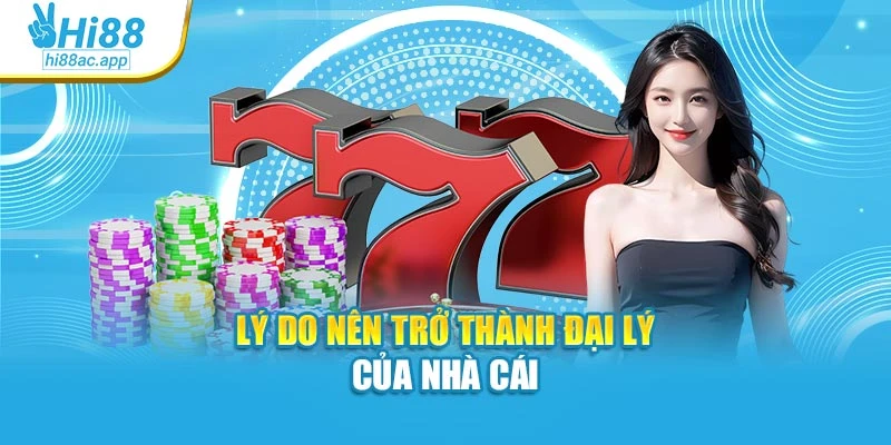 Lý do nên đăng ký làm đại lý của nhà cái
