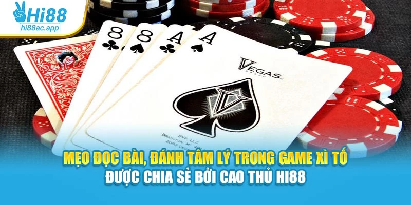 Mẹo đọc bài, đánh tâm lý trong game Xì Tố được chia sẻ bởi cao thủ Hi88