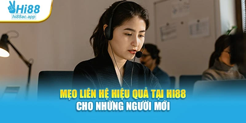 Mẹo liên hệ hiệu quả tại Hi88 cho những người mới