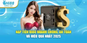 Nạp Tiền Hi88 Nhanh Chóng, An Toàn Và Hiệu Quả Nhất 2025