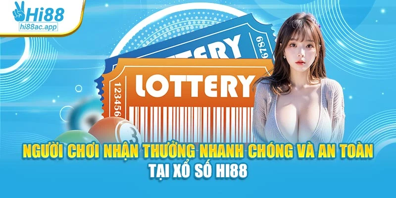 Người chơi nhận thưởng nhanh chóng và an toàn tại Xổ số Hi88