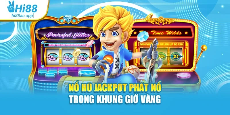 Nổ hũ Jackpot phát nổ trong khung giờ vàng