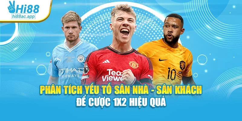 Phân tích yếu tố sân nhà - sân khách để cược 1x2 hiệu quả