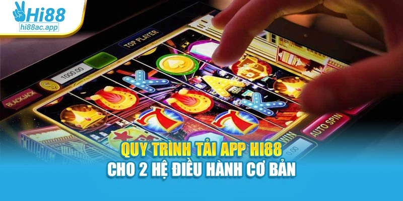 Đăng Ký Hi88 - Thao Tác Đơn Giản, Giải Trí Liền Tay 2 Quy trình tải app Hi88 cho 2 hệ điều hành cơ bản