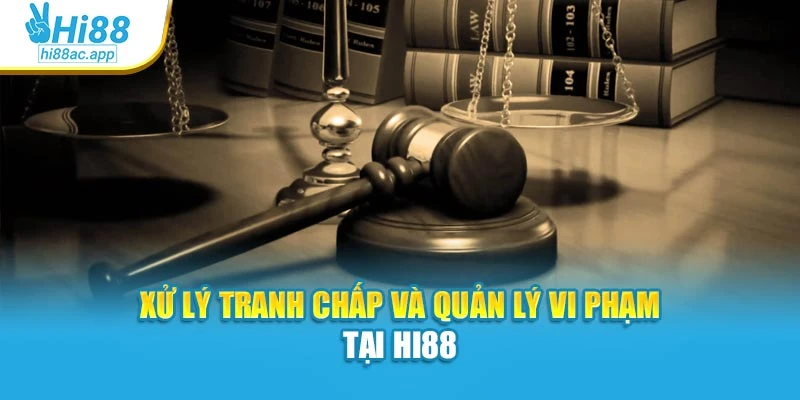 Xử lý tranh chấp và quản lý vi phạm tại Hi88