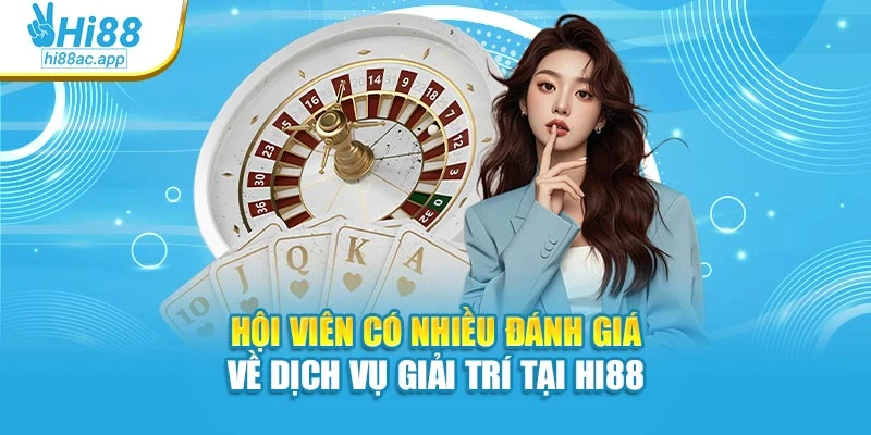 Hội viên có nhiều đánh giá về dịch vụ giải trí tại Hi88